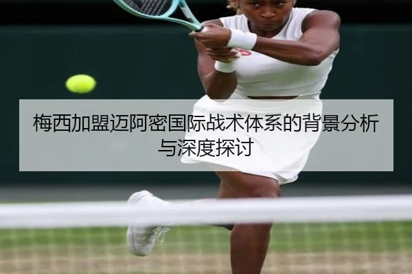 梅西加盟迈阿密国际战术体系的背景分析与深度探讨
